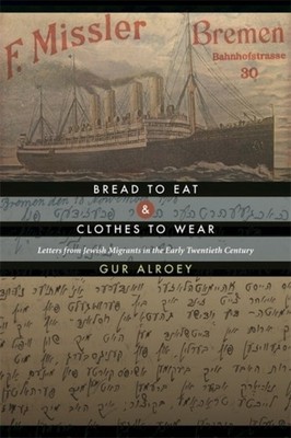 Alroey - Bread to Eat and Clothes to Wear  Letters from Jewish Migrant - E555z