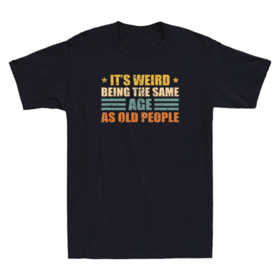 It's Weird Being The Same Age As Old People Humor Saying Vintage Men's T-Shirt
