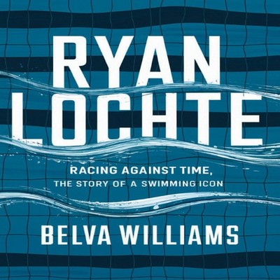 Ryan Lochte Racing Against Time The Story of a Swimming Icon Belv