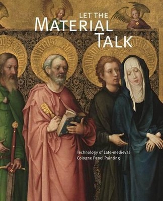 Let the Material Talk: Technology of Late-Medieval Cologne Panel Painting by Doe