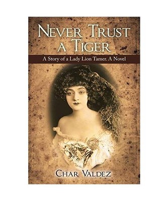 Never Trust a Tiger: A Story of a Lady Lion Tamer. A Novel: A Story of a Lady Li