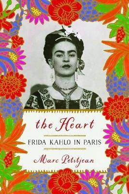 The Heart: Frida Kahlo in Paris, Marc Petitjean,