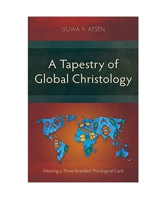 A Tapestry of Global Christology: Weaving a Three-Stranded Theological Cord: Wea