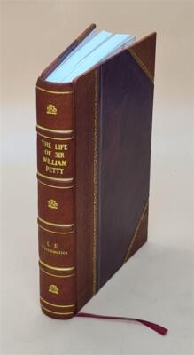 The Life Of Sir William Petty 1623-1687 : One Of The First Fello [Leather Bound]