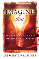 Imagine That: Unlocking the Power of Your Imagination