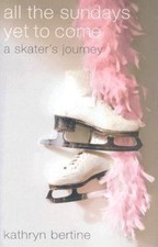 All the Sundays Yet to Come: A Skater's Journey, USED-Good, Bertine, Kathryn