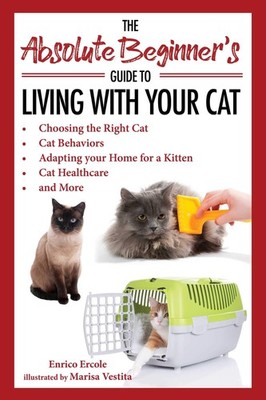 The Absolute Beginner's Guide to Living with Your Cat: Choosing the Right Cat, C