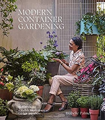 Modern Container Gardening : How to Create a Stylish Small-Space