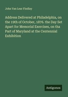 Address Delivered At Philadelphia, On The 19Th Of October, 1876. The Day Set Apa
