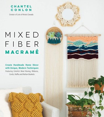 Mixed Fiber Macram�: Create Handmade Home D�cor with Unique, Modern Techniques,