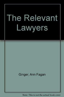 THE RELEVANT LAWYERS: CONVERSATIONS OUT OF COURT ON THEIR By Ann Fagen Ginger