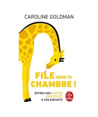 File dans ta chambre !: Offrez des limites éducatives à vos enfants, Goldman, 