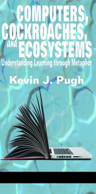 Computers, Cockroaches, and Ecosystems: Understanding Learning through Metaphor