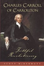 CHARLES CARROLL OF CARROLLTON FAITHFUL REVOLUTIONARY By Scott Mcdermott **Mint**