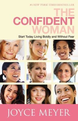 The Confident Woman: Start Today Living Boldly and Without Fear by Meyer, Joyce,