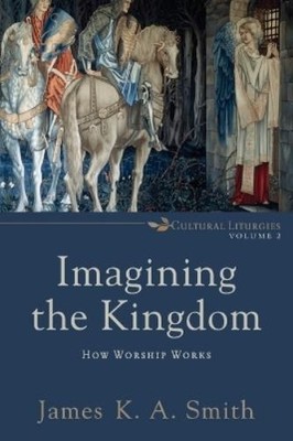 James K. A. Smith Imagining the Kingdom   How Worship Works (Taschenbuch)