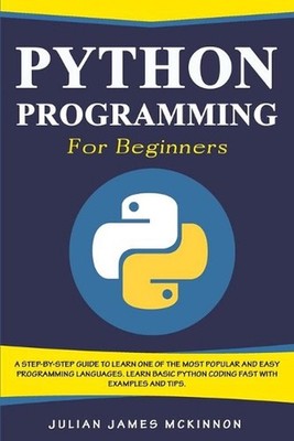 Python Programming for Beginners: A Step-by-Step Guide to Learn one of the Most