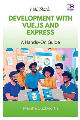 Full Stack Development with Vue.js and Express: A Hands-On Guide by Marsha Duckw