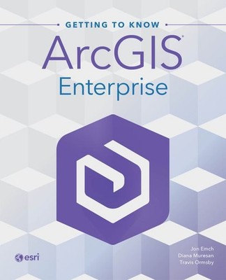 Getting to Know Arcgis Enterprise, Hardcover by Emch, Jon; Muresan, Diana; Or...