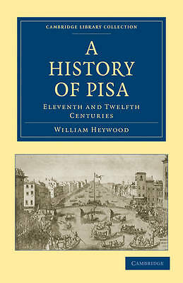 A History of Pisa Eleventh and Twelfth Centuries Heywood Paperback 9781108010139
