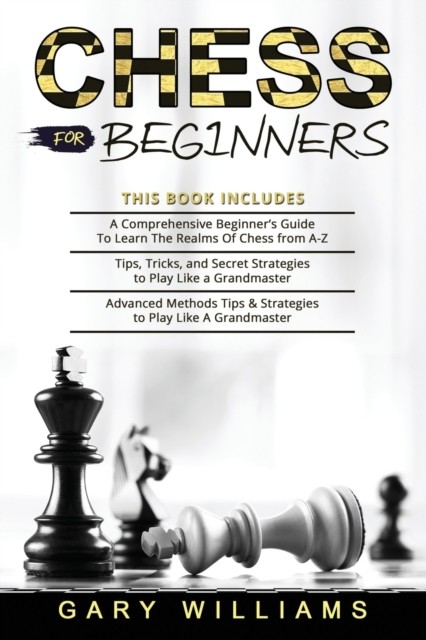 Chess for Beginners: 3 in 1- A Comprehensive  by Gary Williams PAPERBACK