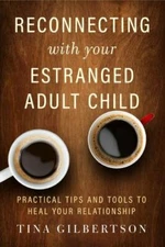 Reconnecting with Your Estranged Adult Child: Practical Tips and Tools to Heal Y