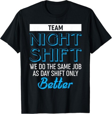 Sarcastic Shift Worker Gift - Team Night Shift T-Shirt