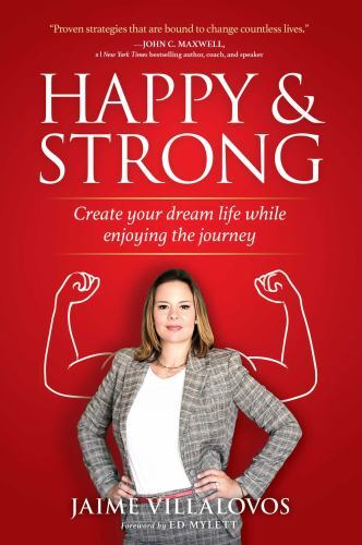 Happy and Strong : Create Your Dream Life While Enjoying the Journey by Jaime...