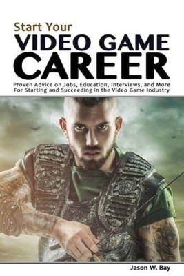 Start Your Video Game Career: Proven Advice on Jobs, Education, Interview - GOOD