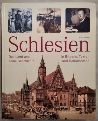 Schlesien - Das Land und seine Geschichte in Bildern, Texten und Dokumenten. Her
