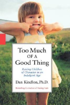 Too Much of a Good Thing: Raising Children of Character in an Indulg - GOOD