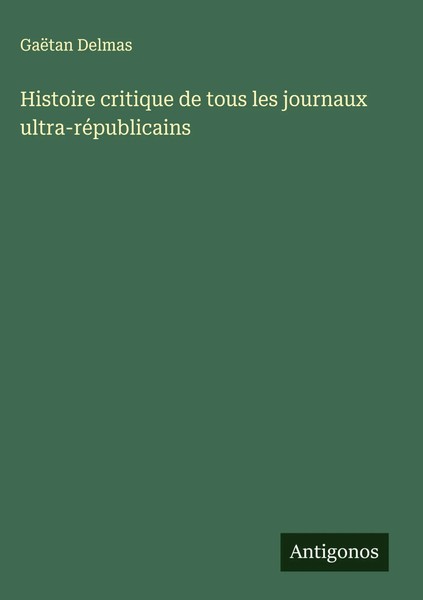 GaëTan Delmas | Histoire Critique De Tous Les Journaux Ultra-RéPublicains | Buch-image