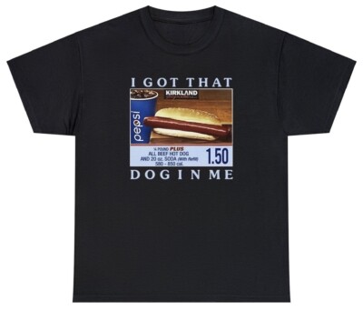 I Got That Dog In Me T Shirt Funny Sarcastic Costco Hotdog Novelty Humor Tee