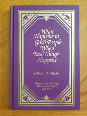 What Happens To Good People When Bad Things Happen? Robert A. Schuller
