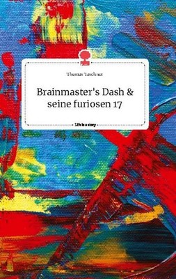 Brainmaster's Dash und seine furiosen 17. Life is a Story - story.one Thomas Tas
