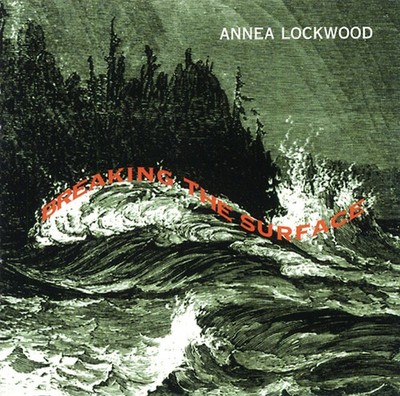 ANNEA LOCKWOOD Breaking the Surface Music CDs New