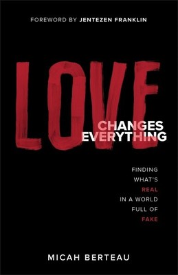 Love Changes Everything : Finding What's Real in a World Full of Fake, Paperb...