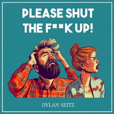 Please Shut The F**k Up! by Dylan Seitz Paperback Book