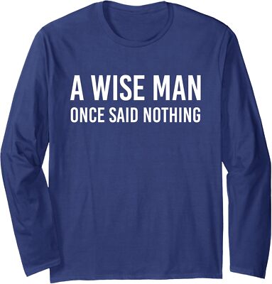 A Wise Man Once Said Nothing Funny Sarcastic Quote Long Sleeve Tshirt