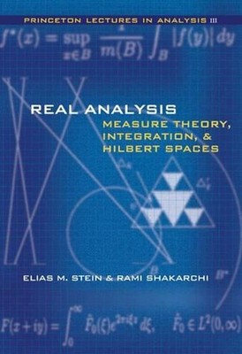 Real Analysis: Measure Theory, Integration, and Hilbert Spaces by Rami Shakarchi