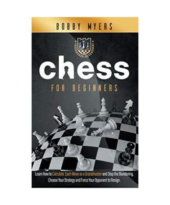 Chess For Beginners: Learn How to Calculate Each Move, Stop the Blundering, Choo