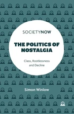 Simon Winlow The Politics of Nostalgia (Paperback) SocietyNow