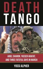 Death Tango: Ariel Sharon, Yasser Arafat, And Three Fateful ...