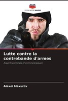 Lutte Contre La Contrebande D'armes Aspects Criminels Et Criminologiques Maxurov
