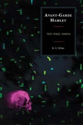 Avant-Garde Hamlet: Text, Stage, Screen by R. S. White: New