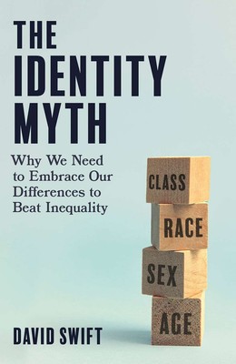 The Identity Myth: Why We Need to Embrace Our Differences to Beat Inequality, Sw