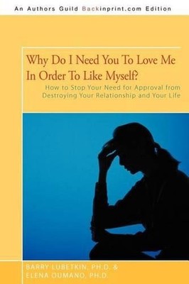 Why Do I Need You to Love Me in Order to Like Myself?: How to Stop Your Need for