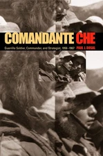 Comandante Che: Guerrilla Soldier, Commander, and Strategist, 19561967