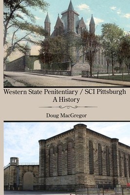 Western State Penitentiary / SCI Pittsburgh: A History by Doug MacGregor Paperba