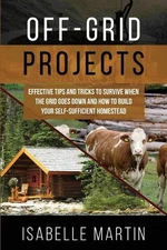 Off-Grid Projects: Effective Tips and Tricks to Survive When the Grid Goes Down